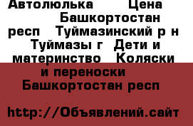 Автолюлька  0  › Цена ­ 2 050 - Башкортостан респ., Туймазинский р-н, Туймазы г. Дети и материнство » Коляски и переноски   . Башкортостан респ.